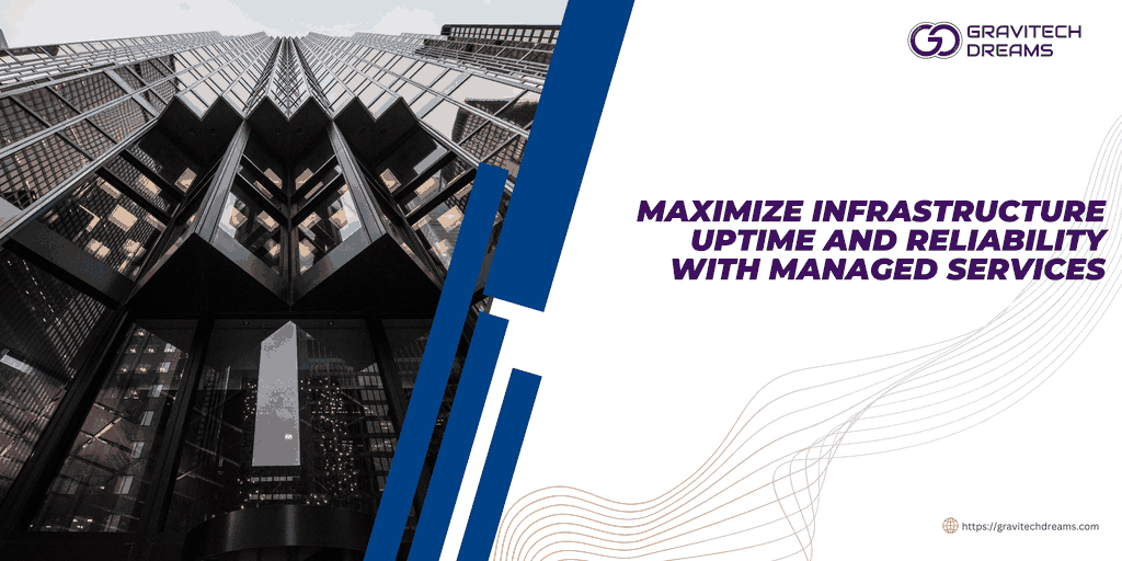 Maximize Infrastructure Uptime and Reliability with Managed Services