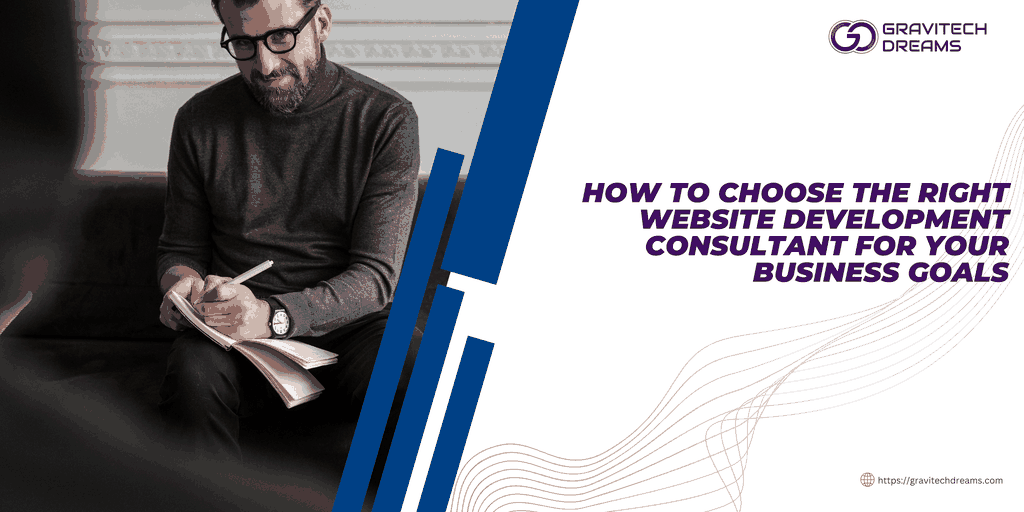 How to Choose the Right Website Development Consultant for Your Business Goals