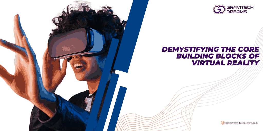 Demystifying the Core Building Blocks of Virtual Reality