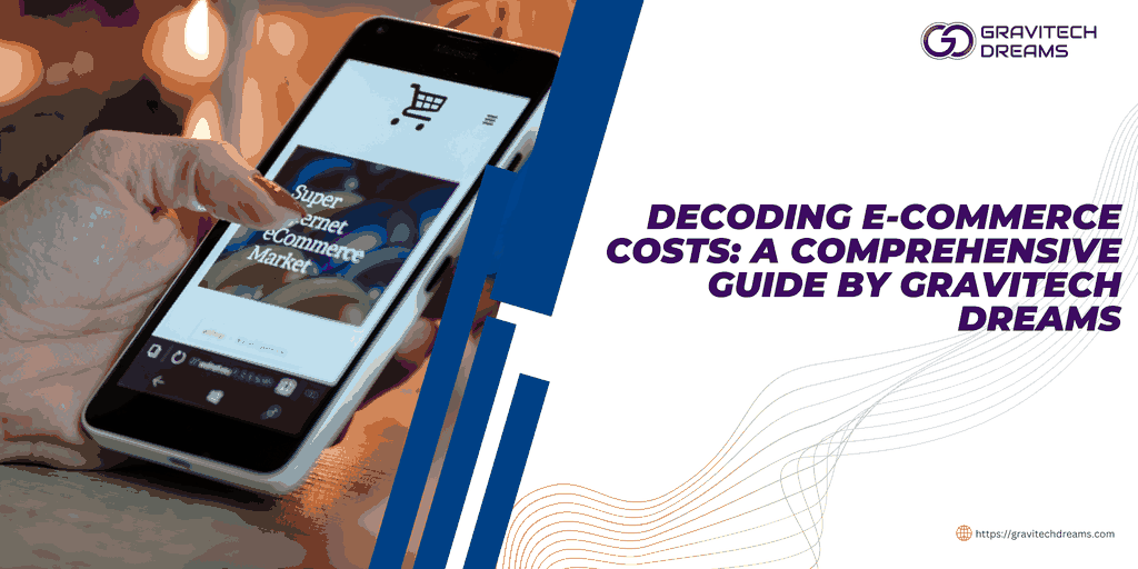 Decoding E-Commerce Costs: A Comprehensive Guide by Gravitech Dreams