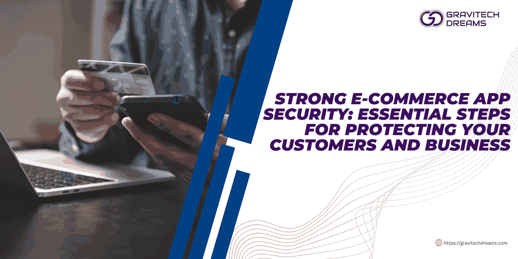 Strong E-Commerce App Security: Essential Steps for Protecting Your Customers and Business
