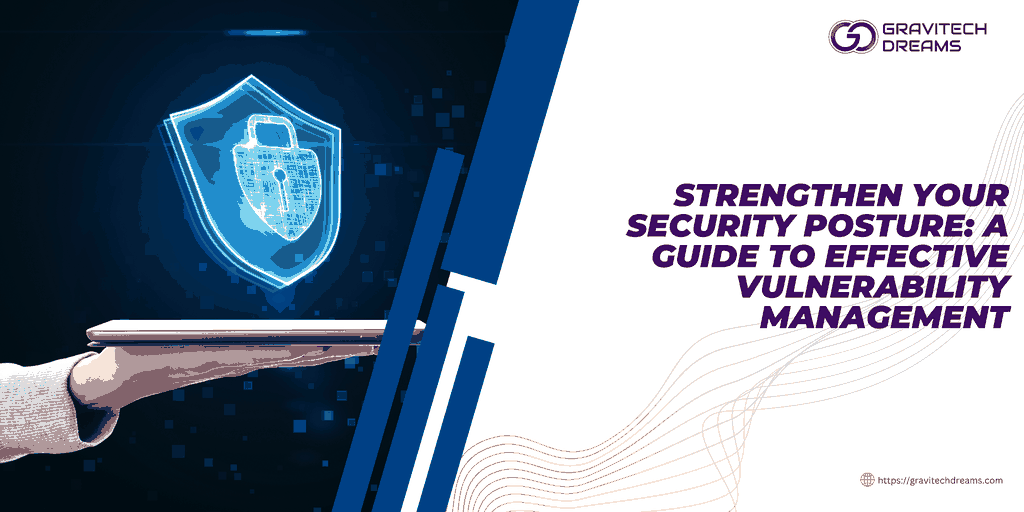 Strengthen Your Security Posture: A Guide to Effective Vulnerability Management